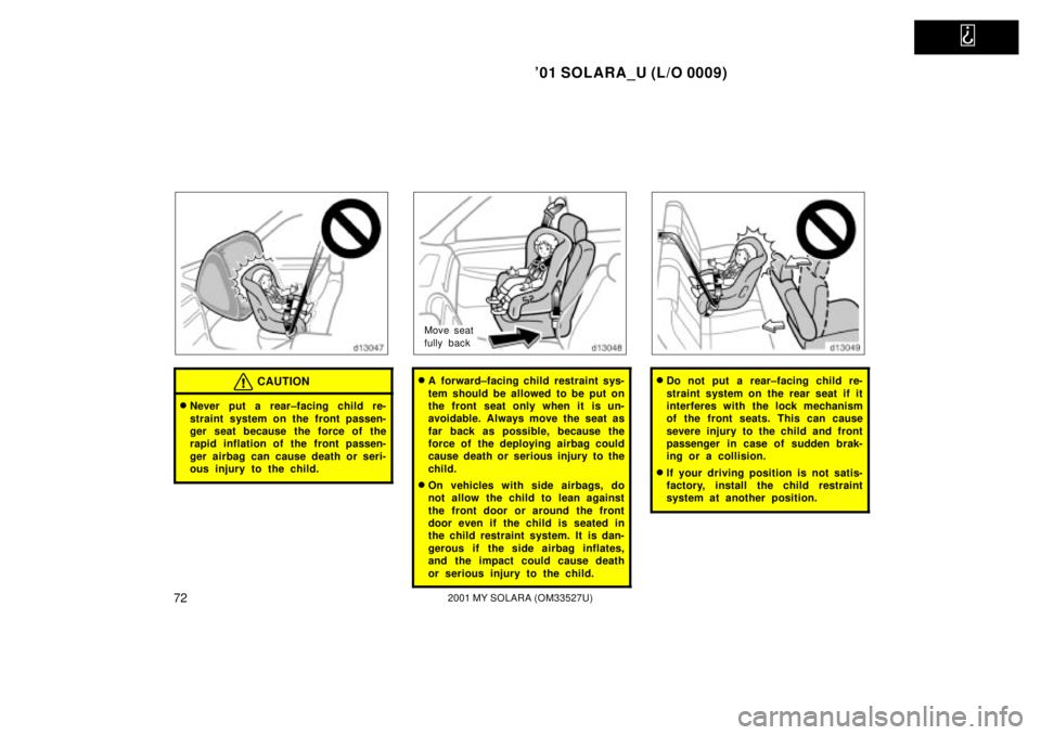 TOYOTA SOLARA 2001   (in English) Manual PDF   
01 SOLARA_U (L/O 0009)
722001 MY SOLARA (OM33527U)
CAUTION
Never put a rear±facing child re-
straint system on the front passen-
ger seat because the force of the
rapid inflation of the front pa