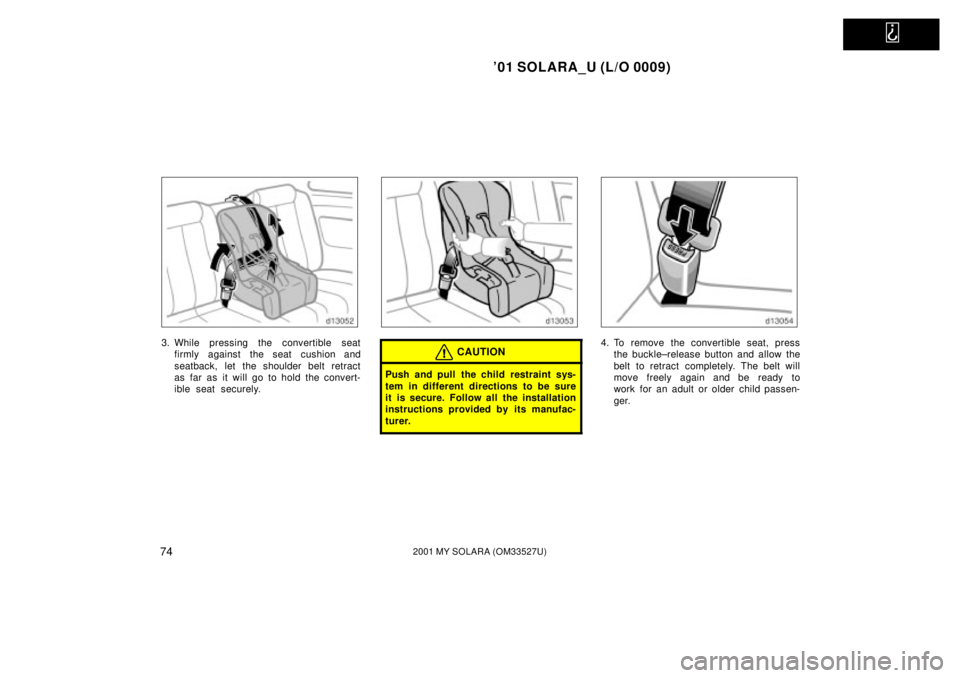 TOYOTA SOLARA 2001   (in English) Manual PDF   
01 SOLARA_U (L/O 0009)
742001 MY SOLARA (OM33527U)
3. While pressing the convertible seatfirmly against the seat cushion and
seatback, let the shoulder belt retract
as far as it will go to hold th