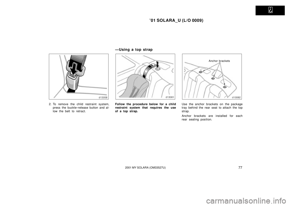 TOYOTA SOLARA 2001 (in English) Manual Online
01 SOLARA_U (L/O 0009)
772001 MY SOLARA (OM33527U)
2. To remove the child restraint system,press the buckle±release button and al-
low the belt to retract.
Ð U sin g a to p st rap
Follow the pro TOYOTA SOLARA 2001 (in English) Manual Online
01 SOLARA_U (L/O 0009)
772001 MY SOLARA (OM33527U)
2. To remove the child restraint system,press the buckle±release button and al-
low the belt to retract.
Ð U sin g a to p st rap
Follow the pro