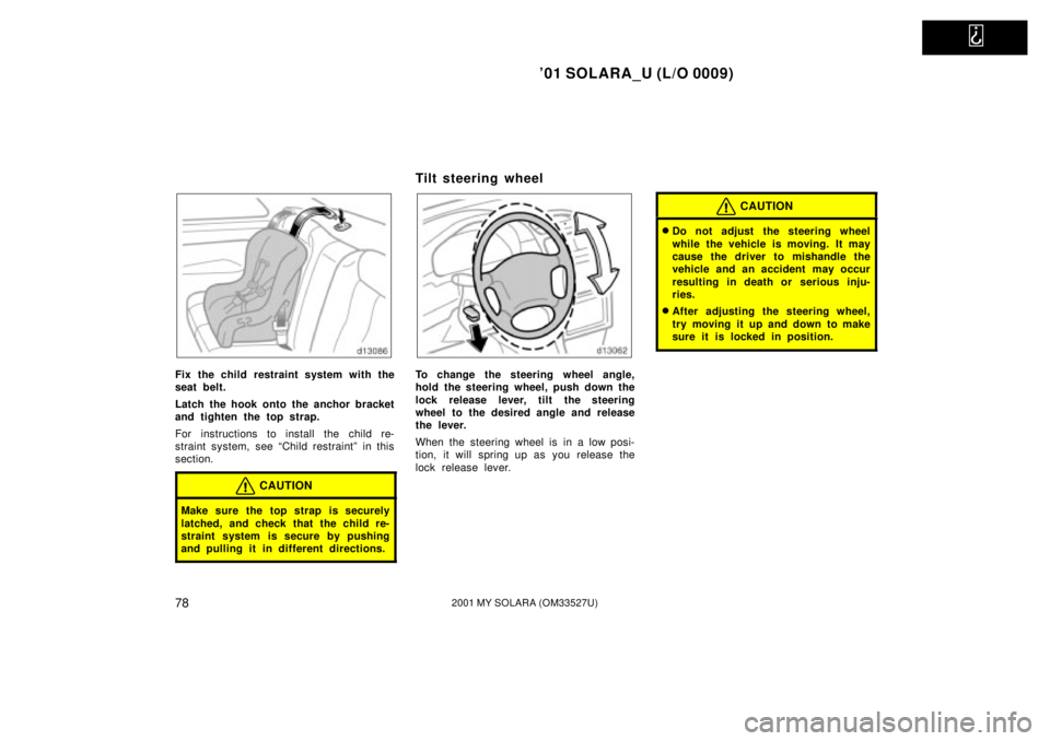 TOYOTA SOLARA 2001 (in English) Manual Online
01 SOLARA_U (L/O 0009)
782001 MY SOLARA (OM33527U)
Fix the child restraint system with the
seat belt.
Latch the hook onto the anchor bracket
and tighten the top strap.
For instructions to install TOYOTA SOLARA 2001 (in English) Manual Online
01 SOLARA_U (L/O 0009)
782001 MY SOLARA (OM33527U)
Fix the child restraint system with the
seat belt.
Latch the hook onto the anchor bracket
and tighten the top strap.
For instructions to install