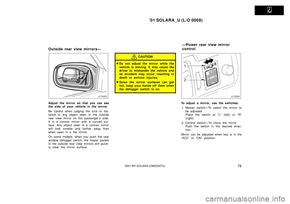 TOYOTA SOLARA 2001 (in English) Manual Online
01 SOLARA_U (L/O 0009)
792001 MY SOLARA (OM33527U)
Outside rear view mirrorsÐ
Adjust the mirror so that you can see
the side of your vehicle in the mirror.
Be careful when judging the size or dis TOYOTA SOLARA 2001 (in English) Manual Online
01 SOLARA_U (L/O 0009)
792001 MY SOLARA (OM33527U)
Outside rear view mirrorsÐ
Adjust the mirror so that you can see
the side of your vehicle in the mirror.
Be careful when judging the size or dis