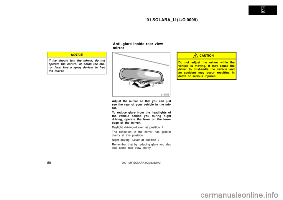 TOYOTA SOLARA 2001 (in English) Manual Online
01 SOLARA_U (L/O 0009)
802001 MY SOLARA (OM33527U)
NOTICE
If ice should jam the mirror, do notoperate the control or scrap the mir-ror face. Use a spray de±icer to freethe mirror.
Adjust the m TOYOTA SOLARA 2001 (in English) Manual Online
01 SOLARA_U (L/O 0009)
802001 MY SOLARA (OM33527U)
NOTICE
If ice should jam the mirror, do notoperate the control or scrap the mir-ror face. Use a spray de±icer to freethe mirror.
Adjust the m