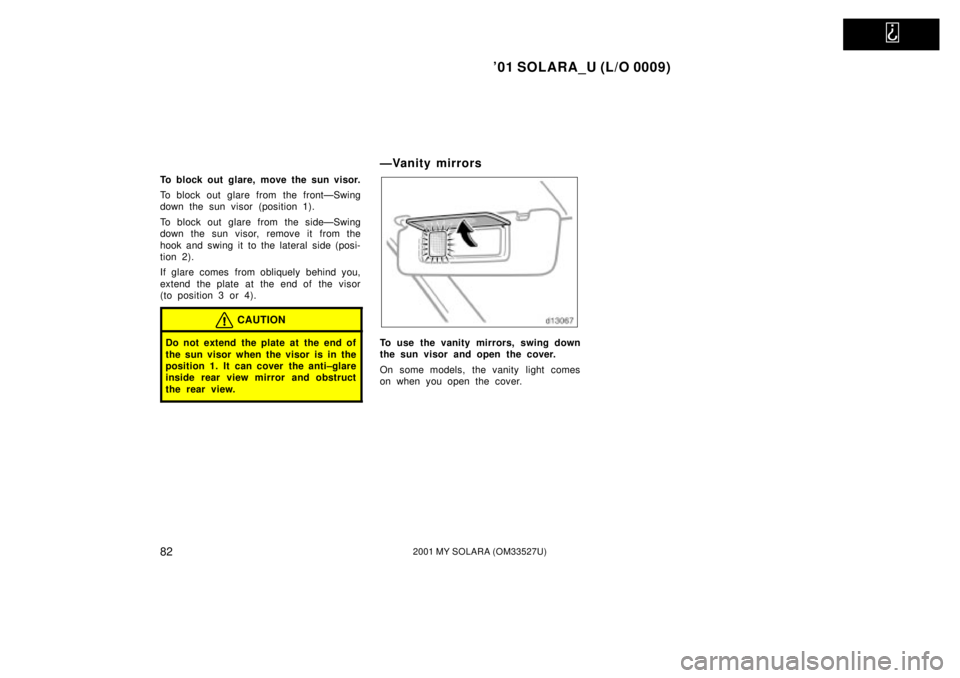 TOYOTA SOLARA 2001 (in English) Manual Online
01 SOLARA_U (L/O 0009)
822001 MY SOLARA (OM33527U)
To block out glare, move the sun visor.
To block out glare from the frontÐSwing
down the sun visor (position 1).
To block out glare from the sid TOYOTA SOLARA 2001 (in English) Manual Online
01 SOLARA_U (L/O 0009)
822001 MY SOLARA (OM33527U)
To block out glare, move the sun visor.
To block out glare from the frontÐSwing
down the sun visor (position 1).
To block out glare from the sid