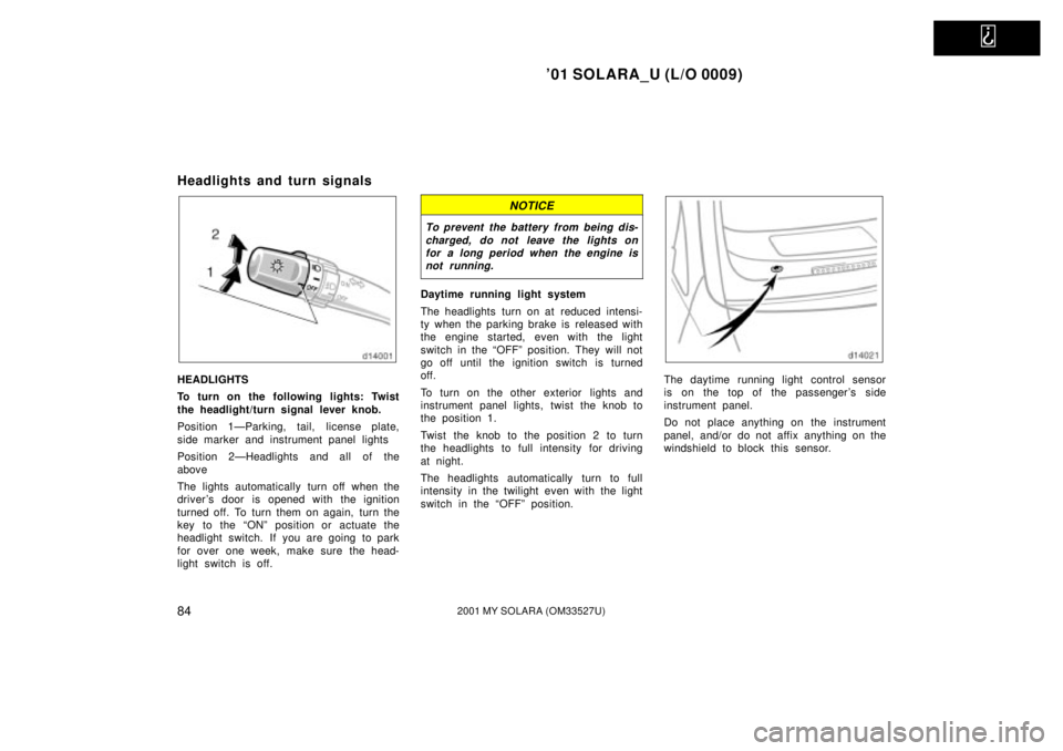 TOYOTA SOLARA 2001 (in English) Manual Online
01 SOLARA_U (L/O 0009)
842001 MY SOLARA (OM33527U)
Headlights and turn signals
HEADLIGHTS
To turn on the following lights: Twist
the headlight/turn signal lever knob.
Position 1ÐParking, tail, li TOYOTA SOLARA 2001 (in English) Manual Online
01 SOLARA_U (L/O 0009)
842001 MY SOLARA (OM33527U)
Headlights and turn signals
HEADLIGHTS
To turn on the following lights: Twist
the headlight/turn signal lever knob.
Position 1ÐParking, tail, li