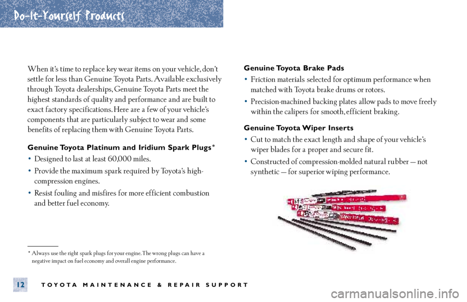 TOYOTA SOLARA 2001  Warranties & Maintenance Guides (in English) TOYOTA MAINTENANCE & REPAIR SUPPORT
Do-It-Yourself Products
12
When it’s time to replace key wear items on your vehicle, don’ t
settle for less than Genuine Toyota Parts. Available exclusively
thr