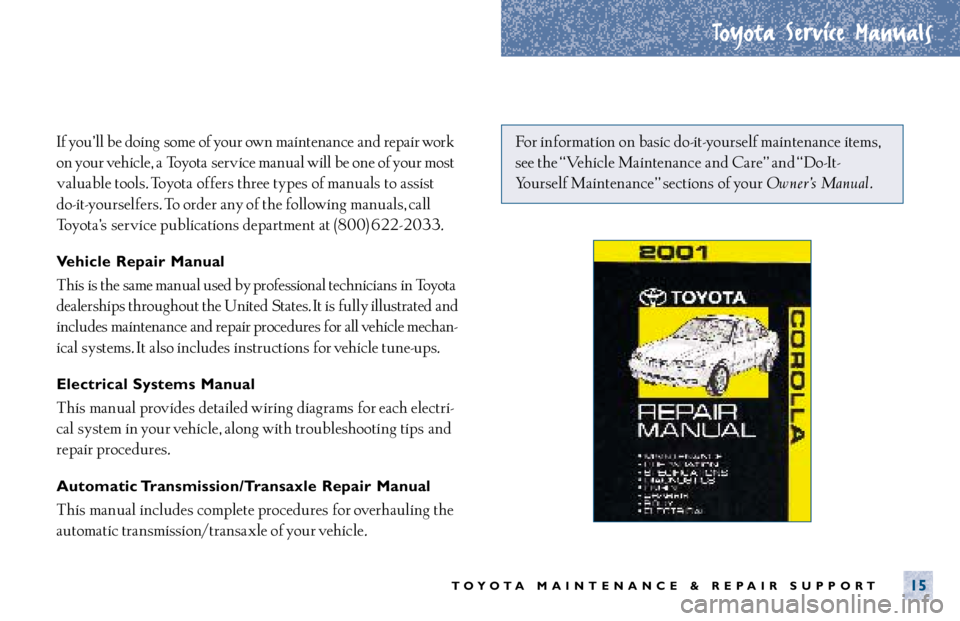 TOYOTA SOLARA 2001 Warranties & Maintenance Guides (in English) Toyota Service Manuals
TOYOTA MAINTENANCE & REPAIR SUPPORT15
If you’ ll be doing some of your own maintenance and repair work
on your vehicle, a Toyota service manual will be one of your most
val TOYOTA SOLARA 2001 Warranties & Maintenance Guides (in English) Toyota Service Manuals
TOYOTA MAINTENANCE & REPAIR SUPPORT15
If you’ ll be doing some of your own maintenance and repair work
on your vehicle, a Toyota service manual will be one of your most
val