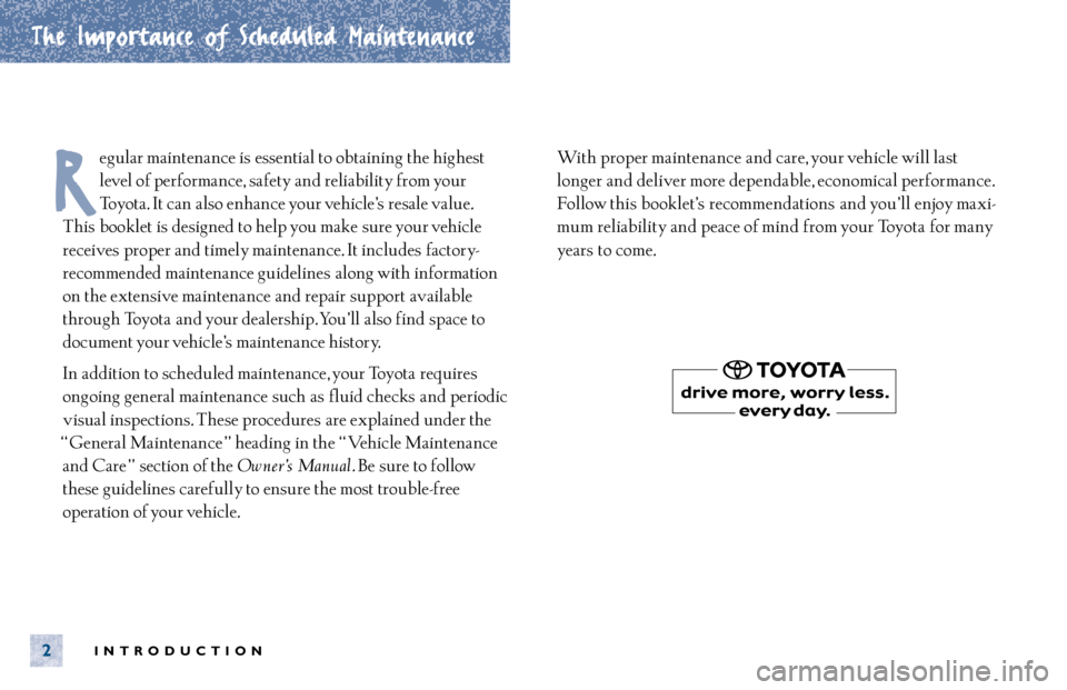 TOYOTA SOLARA 2001  Warranties & Maintenance Guides (in English) INTRODUCTION2
The Importance of Scheduled Maintenance
egular maintenance is essential to obtaining the highest
level of performance,  safety and reliability from your
Toyota. It can  also enhance your