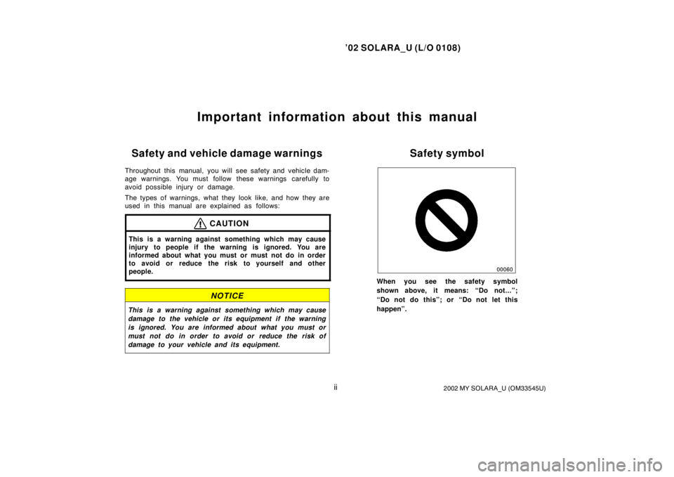 TOYOTA SOLARA 2002  Owners Manual (in English) ’02 SOLARA_U (L/O 0108)
ii2002 MY SOLARA_U (OM33545U)
Important information about this manual
Safety and vehicle damage warnings
Throughout this manual, you will see safety and vehicle dam-
age warn