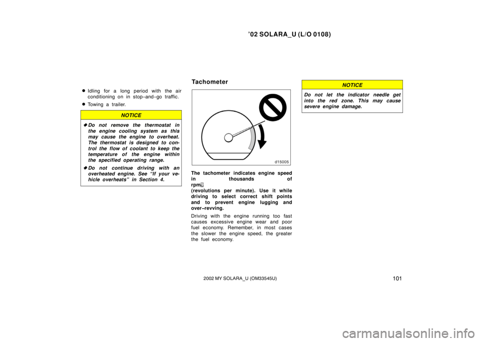 TOYOTA SOLARA 2002  Owners Manual (in English) ’02 SOLARA_U (L/O 0108)
1012002 MY SOLARA_U (OM33545U)
Idling for a long period with the air
conditioning on in stop −and− go traffic.
Towing a trailer.
NOTICE
Do not remove the thermostat in
