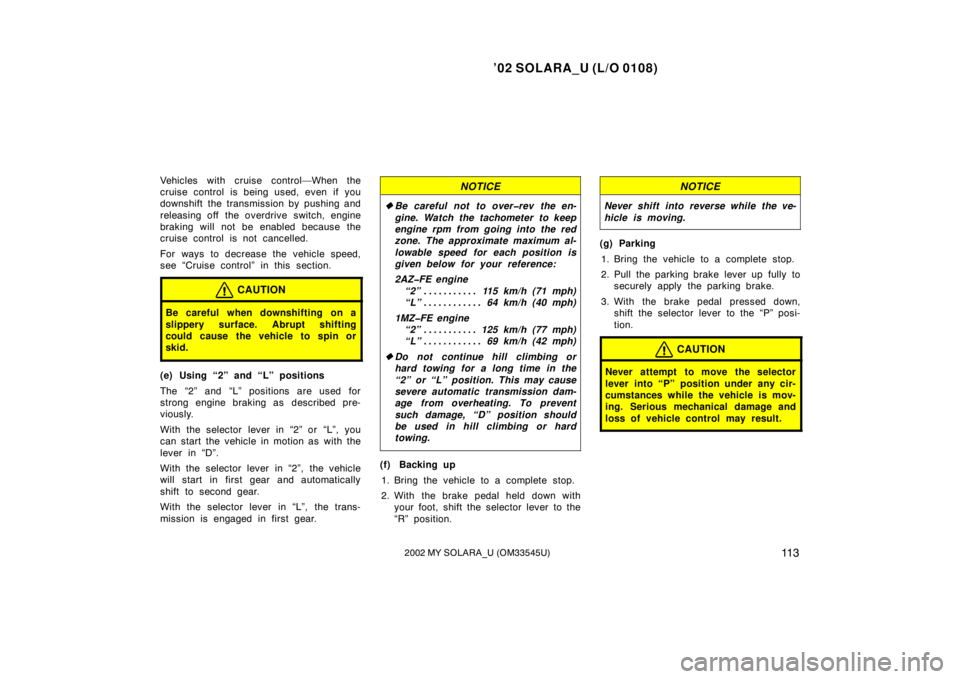 TOYOTA SOLARA 2002  Owners Manual (in English) ’02 SOLARA_U (L/O 0108)
11 32002 MY SOLARA_U (OM33545U)
Vehicles with cruise control—When the
cruise control is being used, even if you
downshift the transmission by pushing and
releasing off the 