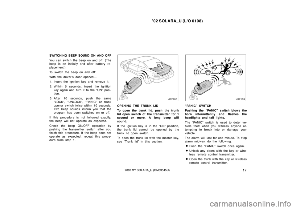 TOYOTA SOLARA 2002  Owners Manual (in English) ’02 SOLARA_U (L/O 0108)
172002 MY SOLARA_U (OM33545U)
SWITCHING BEEP SOUND ON AND OFF
You can switch the beep on and off. (The
beep is on initially and after battery re-
placement.)
To switch the be