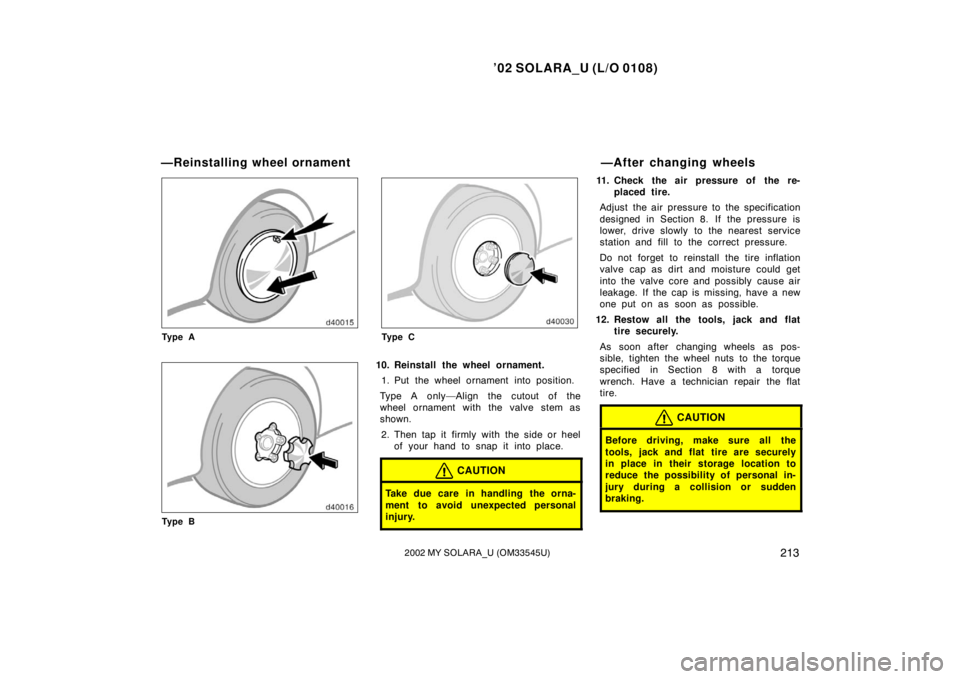 TOYOTA SOLARA 2002  Owners Manual (in English) ’02 SOLARA_U (L/O 0108)
2132002 MY SOLARA_U (OM33545U)
Ty p e A
Ty p e B
Ty p e C
10. Reinstall the wheel ornament.
1. Put the wheel ornament into position.
Type A only—Align the cutout of the
whe
