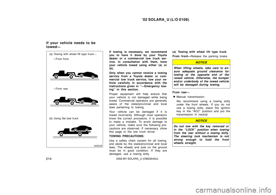 TOYOTA SOLARA 2002  Owners Manual (in English) ’02 SOLARA_U (L/O 0108)
2142002 MY SOLARA_U (OM33545U)
(a) Towing with wheel lift type truck—
—From front
—From rear
(b) Using flat bed truckIf towing is necessary, we recommend
you to have it