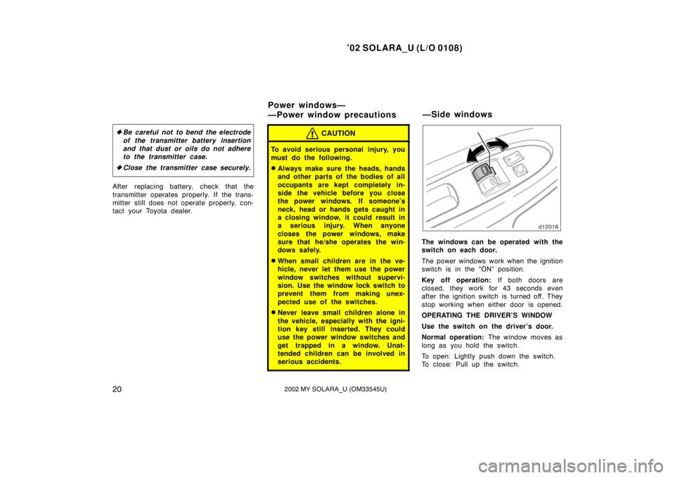 TOYOTA SOLARA 2002   (in English) Owners Manual ’02 SOLARA_U (L/O 0108)
202002 MY SOLARA_U (OM33545U)
Be careful not to bend the electrode
of the transmitter battery insertion
and that dust or oils do not adhere
to the transmitter case.
 Close 