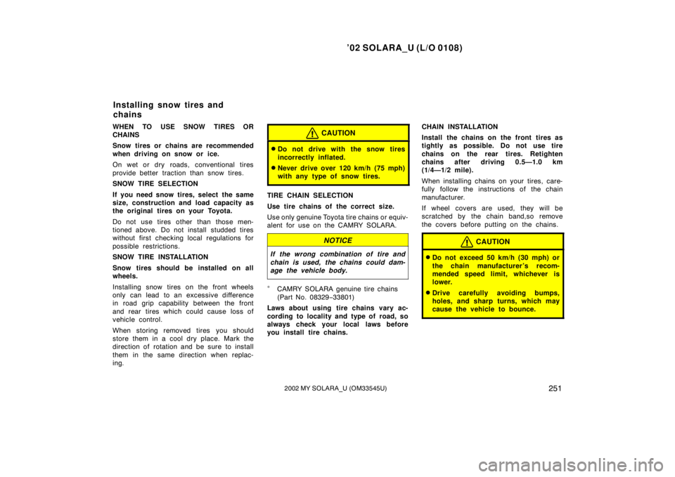 TOYOTA SOLARA 2002  Owners Manual (in English) ’02 SOLARA_U (L/O 0108)
2512002 MY SOLARA_U (OM33545U)
WHEN TO USE SNOW TIRES OR
CHAINS
Snow tires or chains are recommended
when driving on snow or ice.
On wet or dry roads, conventional tires
prov