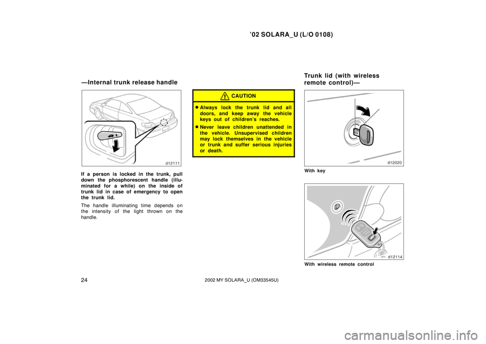 TOYOTA SOLARA 2002   (in English) Owners Manual ’02 SOLARA_U (L/O 0108)
242002 MY SOLARA_U (OM33545U)
If a person is locked in the trunk, pull
down the phosphorescent handle ( illu-
minated for a while) on the inside of
trunk lid in case of emerg