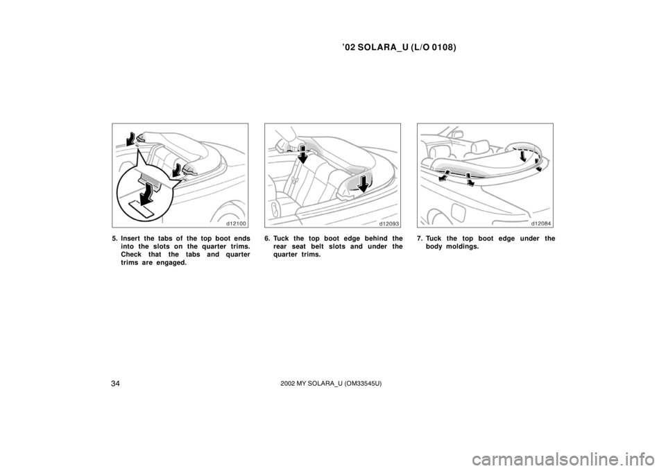 TOYOTA SOLARA 2002   (in English) Owners Guide ’02 SOLARA_U (L/O 0108)
342002 MY SOLARA_U (OM33545U)
5. Insert the tabs of the top boot ends
into the slots on the quarter  trims.
Check that the tabs and quarter
trims are engaged.6. Tuck the top 