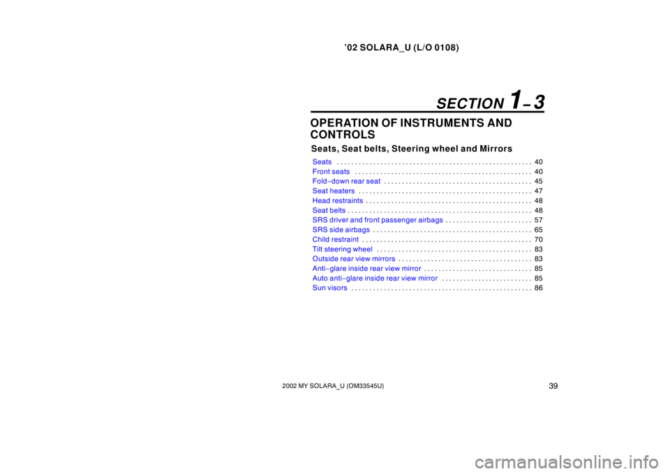 TOYOTA SOLARA 2002   (in English) Service Manual ’02 SOLARA_U (L/O 0108)
392002 MY SOLARA_U (OM33545U)
OPERATION OF INSTRUMENTS AND
CONTROLS
Seats, Seat belts, Steering wheel and Mirrors
Seats 40
. . . . . . . . . . . . . . . . . . . . . . . . . .