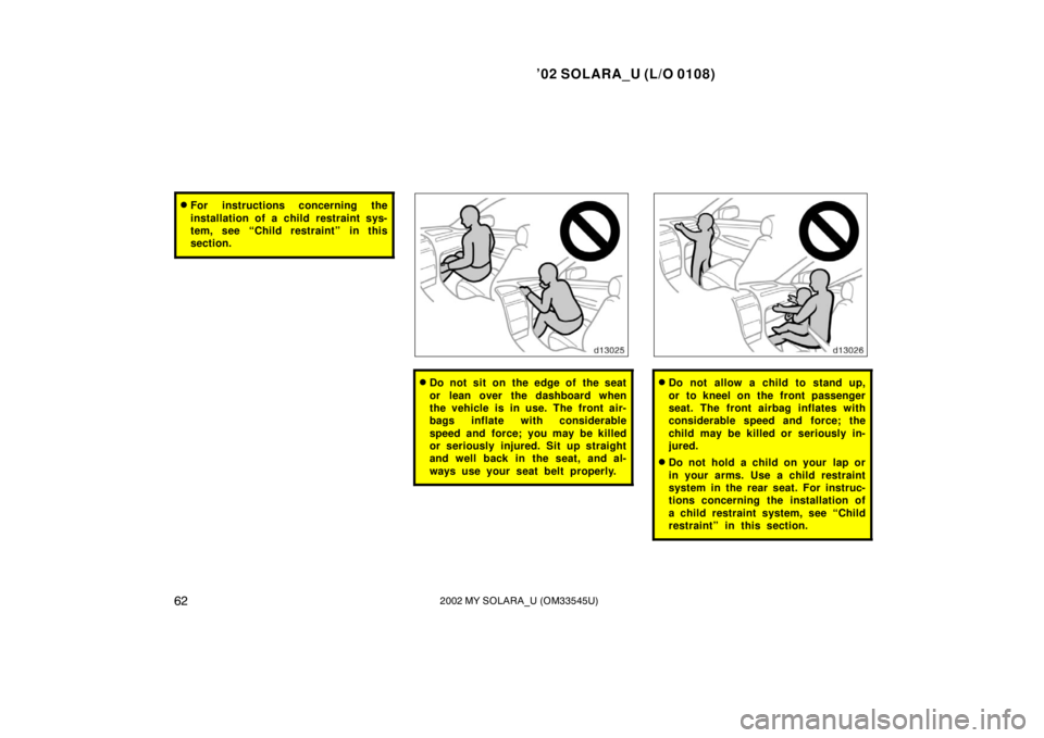 TOYOTA SOLARA 2002   (in English) Repair Manual ’02 SOLARA_U (L/O 0108)
622002 MY SOLARA_U (OM33545U)
For instructions concerning the
installation of a child restraint sys-
tem, see “Child restraint” in this
section.
Do not sit on the edge 