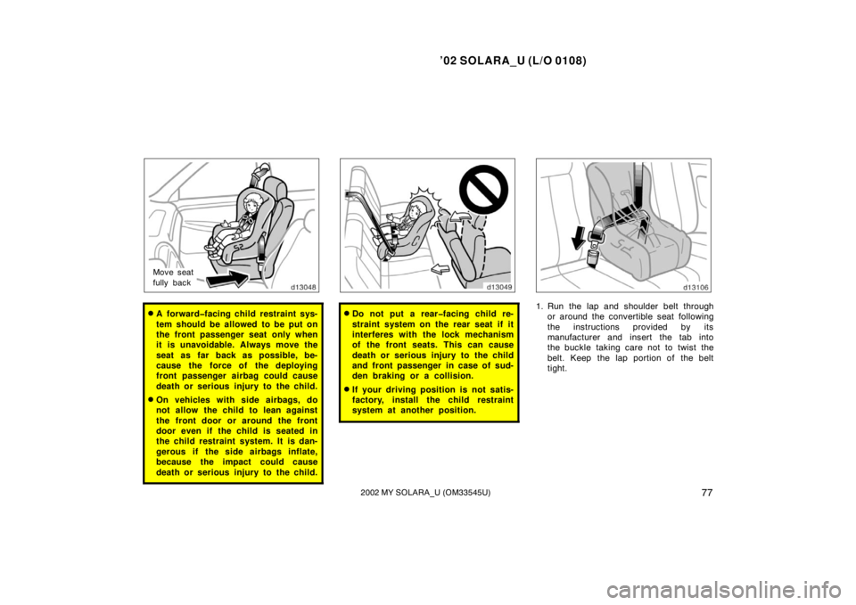 TOYOTA SOLARA 2002   (in English) Manual Online ’02 SOLARA_U (L/O 0108)
772002 MY SOLARA_U (OM33545U)
Move seat
fully back
A forward�facing child restraint sys-
tem should be allowed to be put on
the front passenger seat only when
it is unavoida