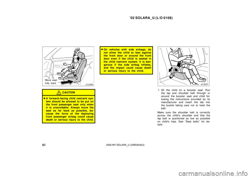 TOYOTA SOLARA 2002   (in English) Manual Online ’02 SOLARA_U (L/O 0108)
802002 MY SOLARA_U (OM33545U)
Move seat
fully back
CAUTION
A forward�facing child restraint sys-
tem should be allowed to be put on
the front passenger seat only when
it is 