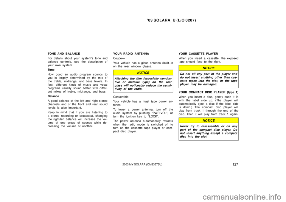 TOYOTA SOLARA 2003  Owners Manual (in English) ’03 SOLARA_U (L/O 0207)
1272003 MY SOLARA (OM33573U)
TONE AND BALANCE
For details about your system’s tone and
balance controls, see the description of
your own system.
Tone
How good an audio prog