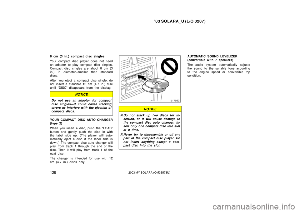 TOYOTA SOLARA 2003  Owners Manual (in English) ’03 SOLARA_U (L/O 0207)
1282003 MY SOLARA (OM33573U)
8 cm (3 in.) compact disc singles
Your compact disc player does not need
an adaptor to play  compact disc singles.
Compact disc singles are about
