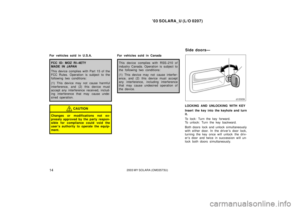 TOYOTA SOLARA 2003  Owners Manual (in English) ’03 SOLARA_U (L/O 0207)
142003 MY SOLARA (OM33573U)
For vehicles sold in U.S.A.
FCC ID: MOZ RI�4ETY
MADE IN JAPAN
This device complies with Part 15 of the
FCC Rules. Operation is subject to the
foll