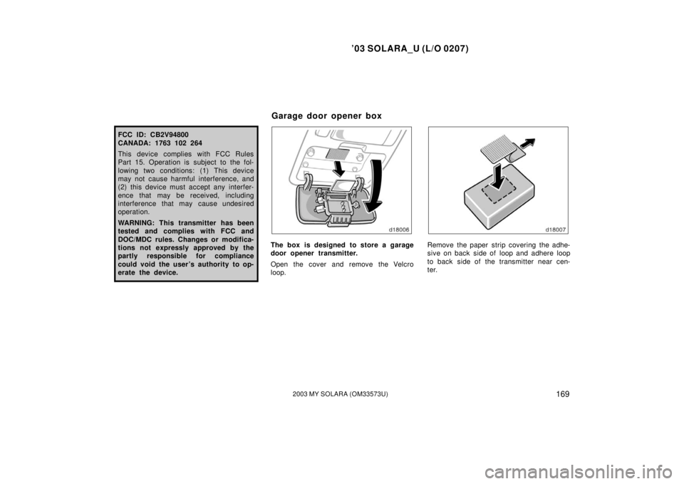 TOYOTA SOLARA 2003  Owners Manual (in English) ’03 SOLARA_U (L/O 0207)
1692003 MY SOLARA (OM33573U)
FCC ID: CB2V94800
CANADA: 1763 102 264
This device complies with FCC Rules
Part 15. Operation is subject to the fol-
lowing two conditions: (1) T