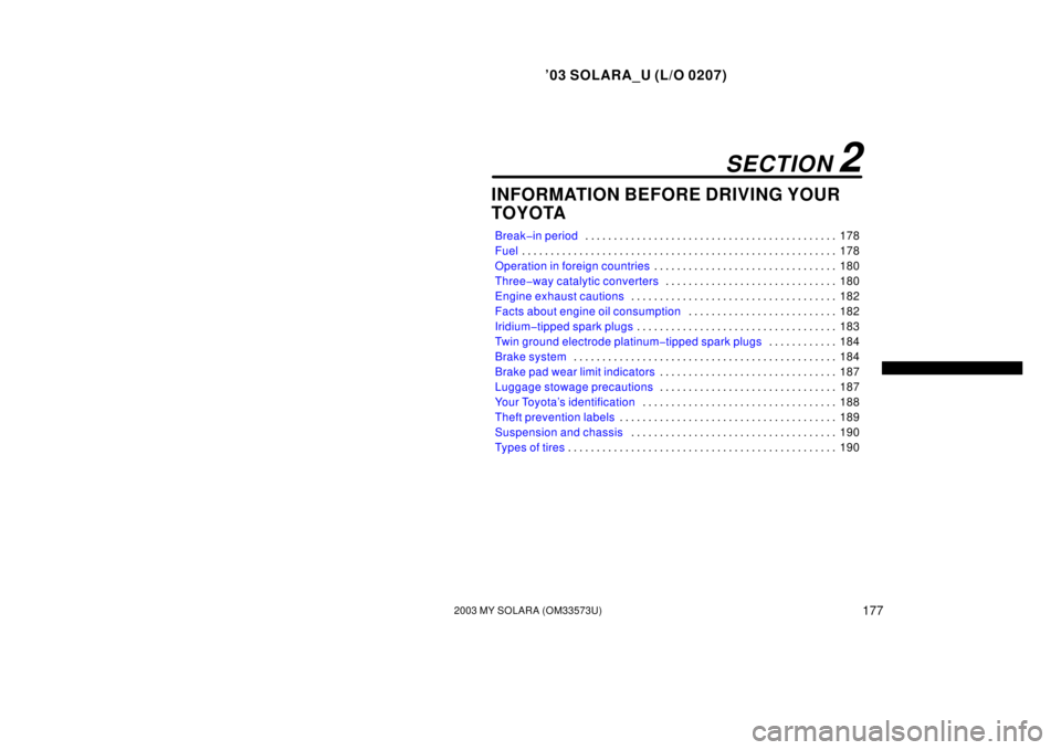 TOYOTA SOLARA 2003  Owners Manual (in English) ’03 SOLARA_U (L/O 0207)
1772003 MY SOLARA (OM33573U)
INFORMATION BEFORE DRIVING YOUR
TOYOTA
Break�in period 178
. . . . . . . . . . . . . . . . . . . . . . . . . . . . . . . . . . . . .\
 . . . . . 