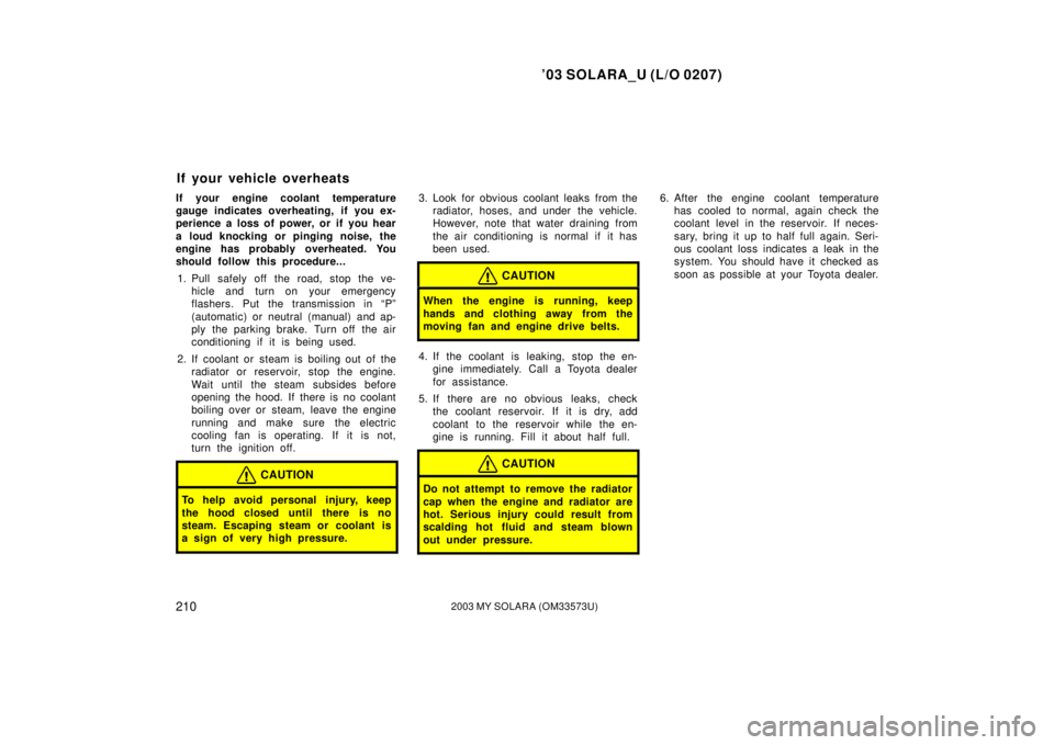 TOYOTA SOLARA 2003 Owners Manual (in English) ’03 SOLARA_U (L/O 0207)
2102003 MY SOLARA (OM33573U)
If your engine coolant temperature
gauge indicates overheating, if you ex-
perience a loss of power, or if you hear
a loud knocking or pinging no TOYOTA SOLARA 2003 Owners Manual (in English) ’03 SOLARA_U (L/O 0207)
2102003 MY SOLARA (OM33573U)
If your engine coolant temperature
gauge indicates overheating, if you ex-
perience a loss of power, or if you hear
a loud knocking or pinging no