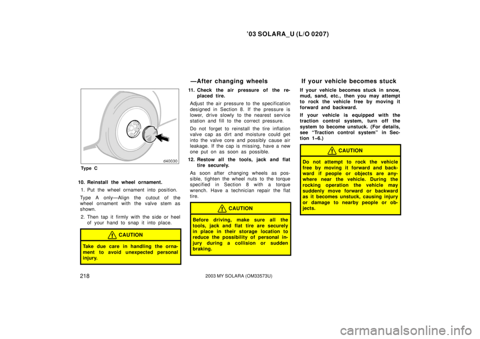TOYOTA SOLARA 2003  Owners Manual (in English) ’03 SOLARA_U (L/O 0207)
2182003 MY SOLARA (OM33573U)
Ty p e C
10. Reinstall the wheel ornament.
1. Put the wheel ornament into position.
Type A only—Align the cutout of the
wheel ornament with the