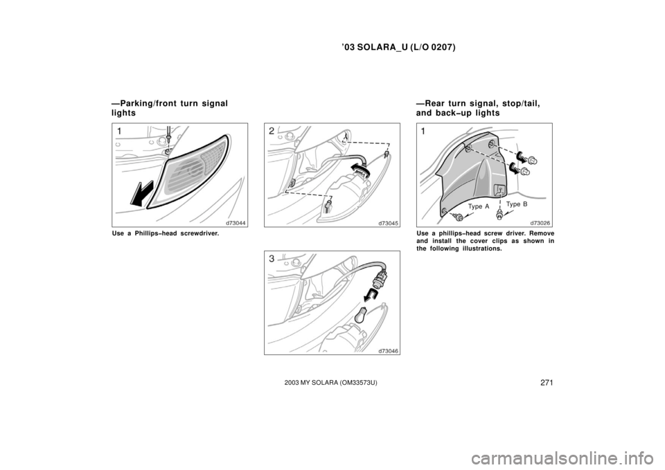 TOYOTA SOLARA 2003  Owners Manual (in English) ’03 SOLARA_U (L/O 0207)
2712003 MY SOLARA (OM33573U)
Use a Phillips�head screwdriver.
Ty p e ATy p e B
Use a phillips�head screw driver. Remove
and install  the cover clips as shown in
the following