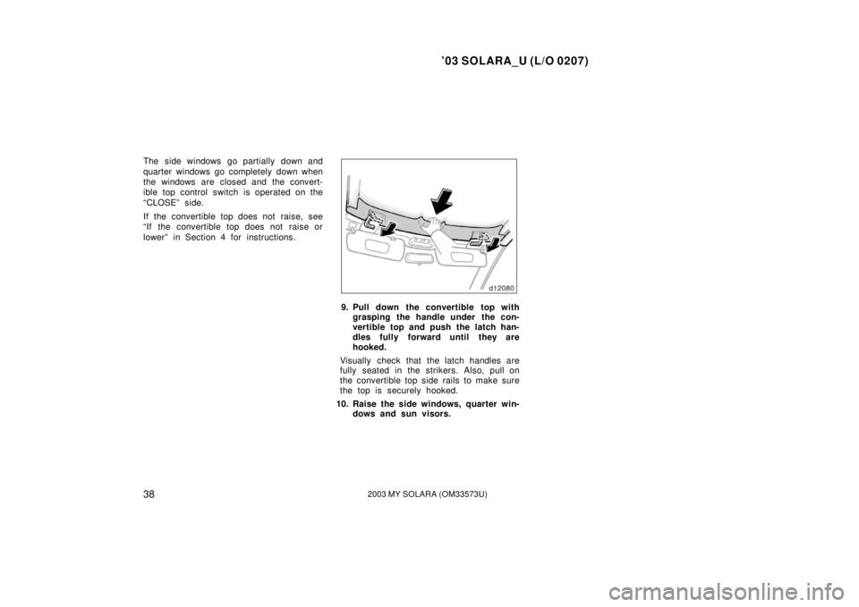 TOYOTA SOLARA 2003   (in English) Service Manual ’03 SOLARA_U (L/O 0207)
382003 MY SOLARA (OM33573U)
The side windows go partially down and
quarter windows go completely down when
the windows are closed and the convert-
ible top control switch is 