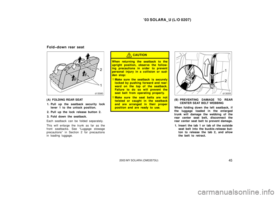 TOYOTA SOLARA 2003   (in English) Service Manual ’03 SOLARA_U (L/O 0207)
452003 MY SOLARA (OM33573U)
(A) FOLDING REAR SEAT
1. Pull up the seatback security lock lever 1 to the unlock position.
2. Pull up the lock release button 2.
3. Fold down the