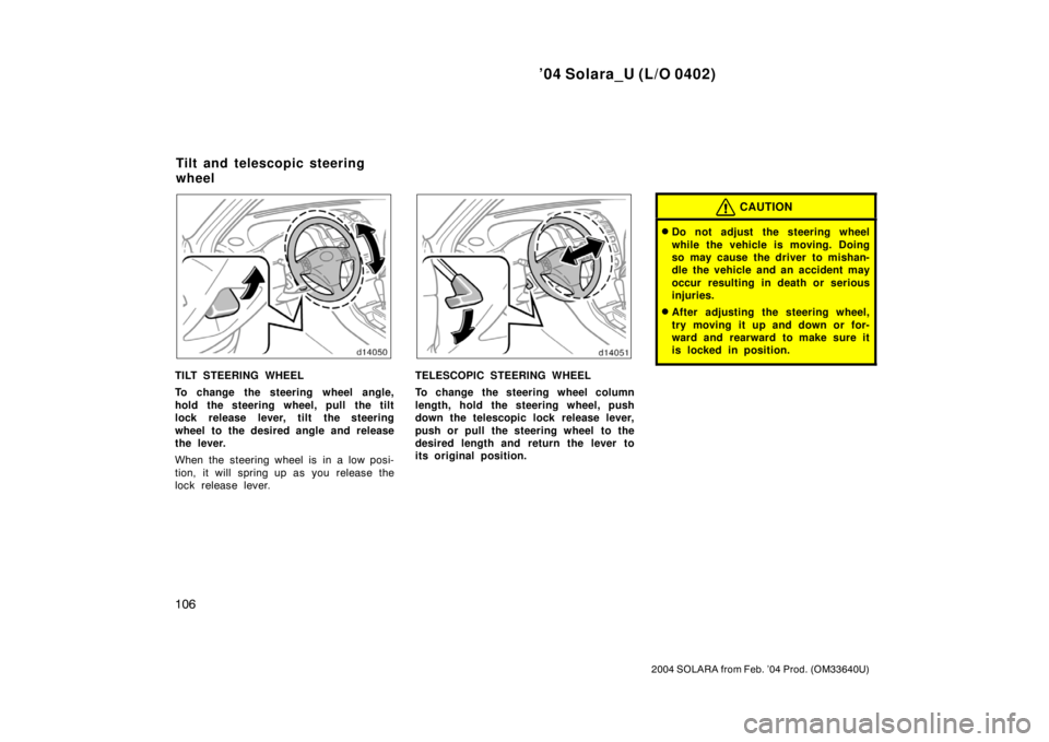 TOYOTA SOLARA 2004  Owners Manual (in English) ’04 Solara_U (L/O 0402)
106
2004 SOLARA from Feb. ’04 Prod. (OM33640U)
TILT STEERING WHEEL
To change the steering wheel angle,
hold the steering wheel, pull  the tilt
lock release lever, tilt the 