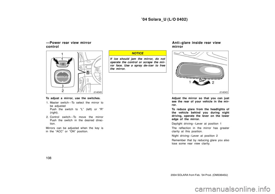 TOYOTA SOLARA 2004  Owners Manual (in English) ’04 Solara_U (L/O 0402)
108
2004 SOLARA from Feb. ’04 Prod. (OM33640U)
To adjust a mirror, use the switches.
1. Master switch—To select the mirror to
be adjusted
Push the switch to “L” (left