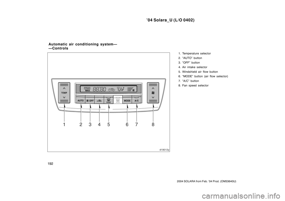 TOYOTA SOLARA 2004  Owners Manual (in English) ’04 Solara_U (L/O 0402)
192
2004 SOLARA from Feb. ’04 Prod. (OM33640U)
1. Temperature selector
2. “AUTO” button
3. “OFF” button
4. Air intake selector
5. Windshield air flow button
6. “M