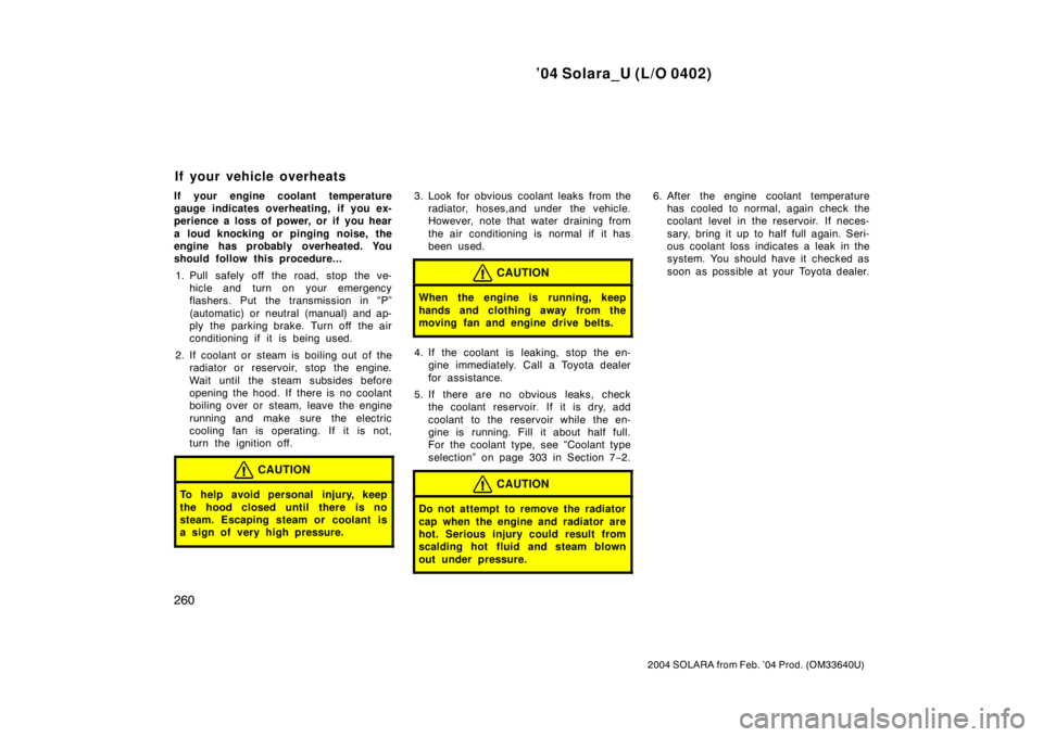 TOYOTA SOLARA 2004 Owners Manual (in English) ’04 Solara_U (L/O 0402)
260
2004 SOLARA from Feb. ’04 Prod. (OM33640U)
If your engine coolant temperature
gauge indicates overheating, if you ex-
perience a loss of power, or if you hear
a loud kn TOYOTA SOLARA 2004 Owners Manual (in English) ’04 Solara_U (L/O 0402)
260
2004 SOLARA from Feb. ’04 Prod. (OM33640U)
If your engine coolant temperature
gauge indicates overheating, if you ex-
perience a loss of power, or if you hear
a loud kn