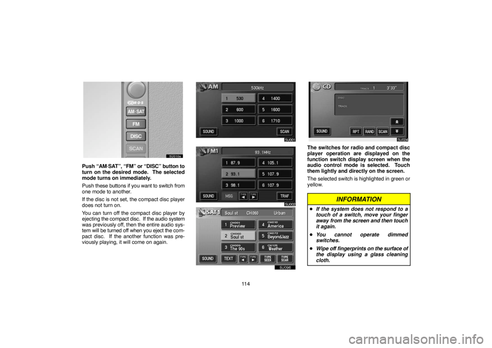 TOYOTA SOLARA 2004 Accessories, Audio & Navigation (in English) 11 4
Push “AM·SAT”, “FM” or “DISC” button to
turn on the desired mode. The selected
mode turns on immediately.
Push these buttons if you want to switch from
one mode to another.
If the d TOYOTA SOLARA 2004 Accessories, Audio & Navigation (in English) 11 4
Push “AM·SAT”, “FM” or “DISC” button to
turn on the desired mode. The selected
mode turns on immediately.
Push these buttons if you want to switch from
one mode to another.
If the d