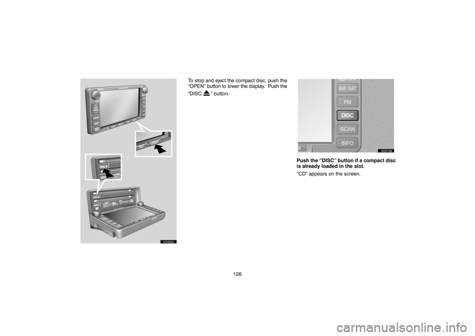 TOYOTA SOLARA 2004 Accessories, Audio & Navigation (in English) 126
To stop and eject the compact disc, push the
“OPEN” button to lower the display. Push the
“DISC
” button.
Push the “DISC” button if a compact disc
is already loaded in the slot.
“C TOYOTA SOLARA 2004 Accessories, Audio & Navigation (in English) 126
To stop and eject the compact disc, push the
“OPEN” button to lower the display. Push the
“DISC
” button.
Push the “DISC” button if a compact disc
is already loaded in the slot.
“C