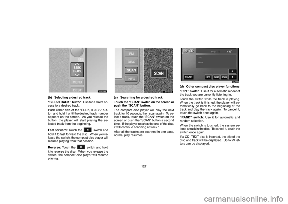 TOYOTA SOLARA 2004 Accessories, Audio & Navigation (in English) 127
(b) Selecting a desired track
“SEEK/TRACK” button: Use for a direct ac-
cess to a desired track.
Push either side of the “SEEK/TRACK” but-
ton and hold it until the desired track number
ap TOYOTA SOLARA 2004 Accessories, Audio & Navigation (in English) 127
(b) Selecting a desired track
“SEEK/TRACK” button: Use for a direct ac-
cess to a desired track.
Push either side of the “SEEK/TRACK” but-
ton and hold it until the desired track number
ap