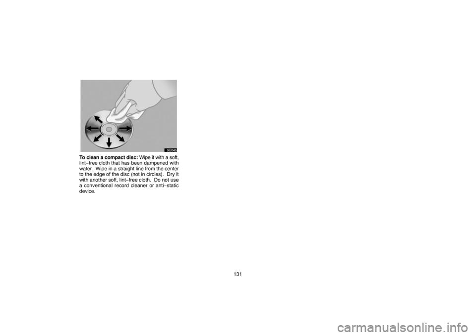 TOYOTA SOLARA 2004  Accessories, Audio & Navigation (in English) 131
To clean a compact disc: Wipe it with a soft,
lint−free cloth that has been dampened with
water.  Wipe in a straight line from the center
to the edge of the disc (not in circles).  Dry it
with a