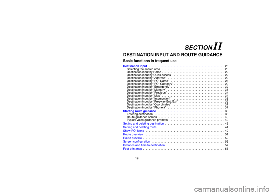 TOYOTA SOLARA 2004  Accessories, Audio & Navigation (in English) 19
DESTINATION INPUT AND ROUTE GUIDANCE
Basic functions in frequent use
Destination input20 . . . . . . . . . . . . . . . . . . . . . . . . . . . . . . . . . . . . . . . . . . . . . . . . . . . 
Selec