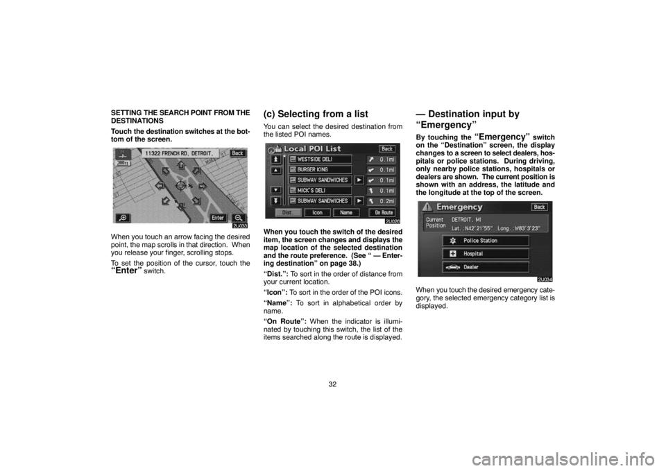 TOYOTA SOLARA 2004 Accessories, Audio & Navigation (in English) 32 SETTING THE SEARCH POINT FROM THE
DESTINATIONS
Touch the destination switches at the bot-
tom of the screen.
When you touch an arrow facing the desired
point, the map scrolls in that direction. Wh TOYOTA SOLARA 2004 Accessories, Audio & Navigation (in English) 32 SETTING THE SEARCH POINT FROM THE
DESTINATIONS
Touch the destination switches at the bot-
tom of the screen.
When you touch an arrow facing the desired
point, the map scrolls in that direction. Wh