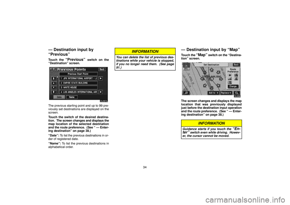 TOYOTA SOLARA 2004 Accessories, Audio & Navigation (in English) 34
— Destination input by
“Previous”
Touch the “Previous” switch on the
“Destination” screen.
The previous starting point and up to 99 pre-
viously set destinations are displayed on the
TOYOTA SOLARA 2004 Accessories, Audio & Navigation (in English) 34
— Destination input by
“Previous”
Touch the “Previous” switch on the
“Destination” screen.
The previous starting point and up to 99 pre-
viously set destinations are displayed on the
