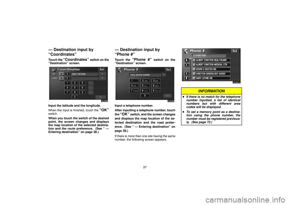 TOYOTA SOLARA 2004 Accessories, Audio & Navigation (in English) 37
— Destination input by
“Coordinates”
Touch the “Coordinates” switch on the
“Destination” screen.
Input the latitude and the longitude.
When the input is finished, touch the
“OK”s TOYOTA SOLARA 2004 Accessories, Audio & Navigation (in English) 37
— Destination input by
“Coordinates”
Touch the “Coordinates” switch on the
“Destination” screen.
Input the latitude and the longitude.
When the input is finished, touch the
“OK”s