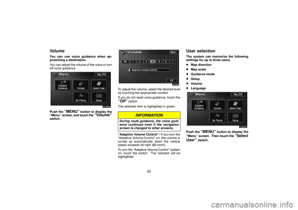 TOYOTA SOLARA 2004  Accessories, Audio & Navigation (in English) 63
Volume
You can use voice guidance when ap-
proaching a destination.
You can adjust the volume of the voice or turn
off voice guidance.
Push the “MENU” button to display the
“Menu” screen, a