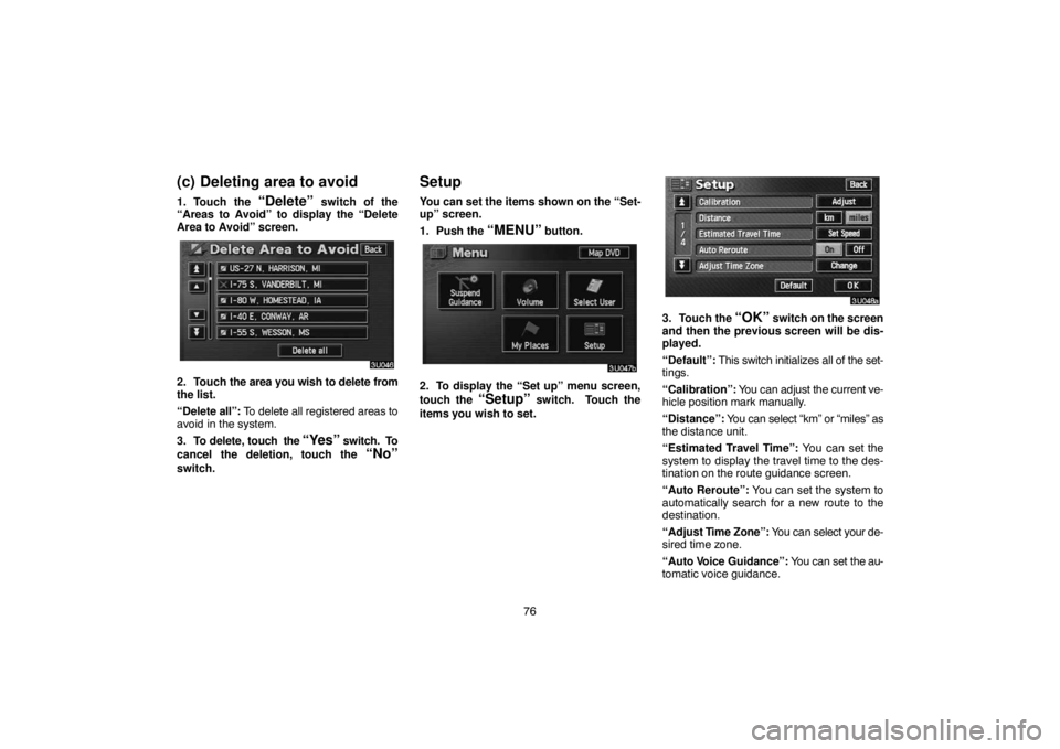 TOYOTA SOLARA 2004  Accessories, Audio & Navigation (in English) 76
(c) Deleting area to avoid
1. Touch the “Delete” switch of the
“Areas to Avoid” to display the “Delete
Area to Avoid” screen.
2. Touch the area you wish to delete from
the list.
“Dele