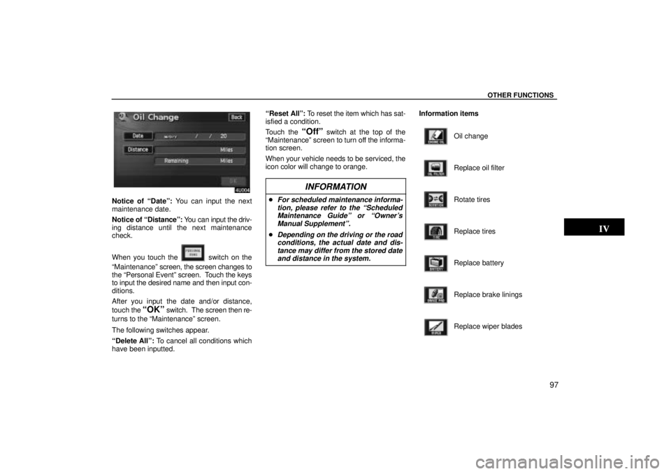 TOYOTA SOLARA 2004  Accessories, Audio & Navigation (in English) OTHER FUNCTIONS
97
Notice of Dateº: You can input the next
maintenance date.
Notice of Distanceº: You can input the driv-
ing distance until the next maintenance
check.
When you touch the 
 switch